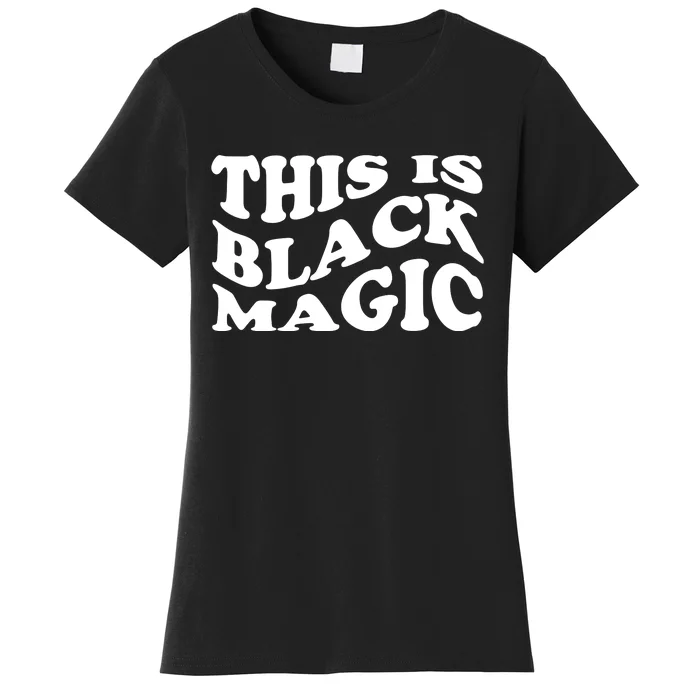 This Is Black Magic Black History Month Women's T-Shirt