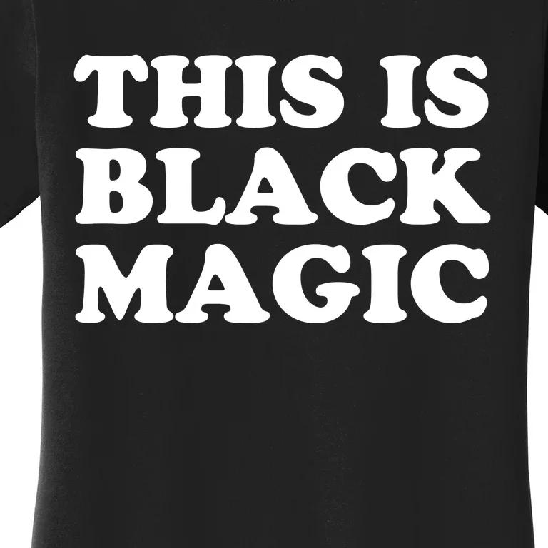 This Is Black Magic Black History Month Women's T-Shirt