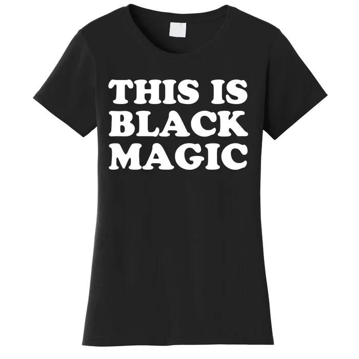 This Is Black Magic Black History Month Women's T-Shirt