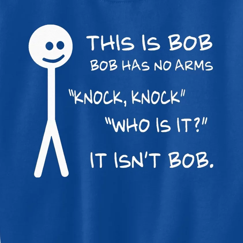 This Is Bob He Has No Arms Funny Knock Knock Sarcastic Humor Kids Sweatshirt