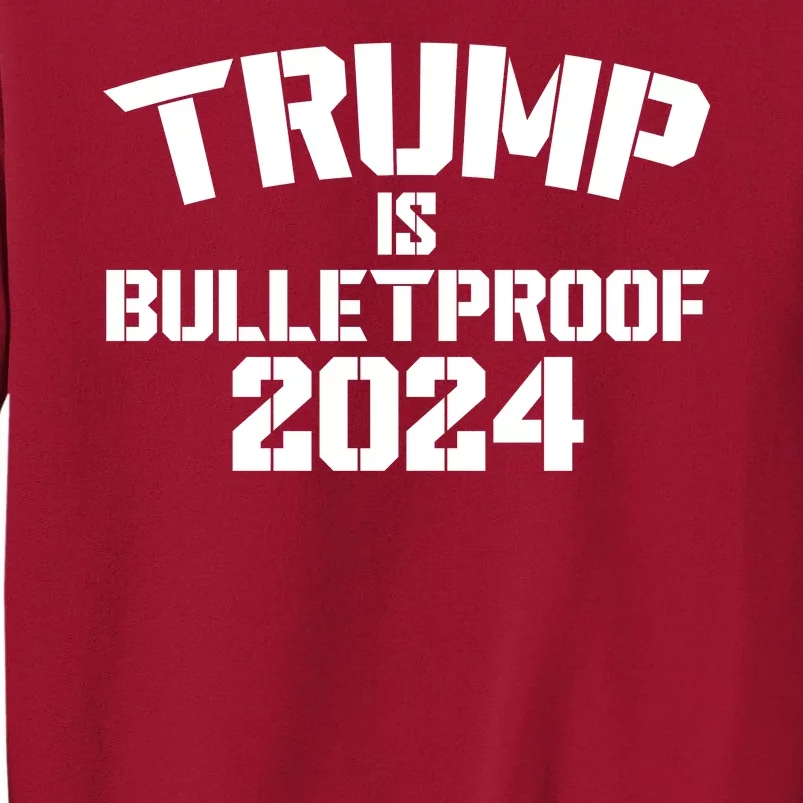 Trump Is Bulletproof 2024 Fight Election Tall Sweatshirt