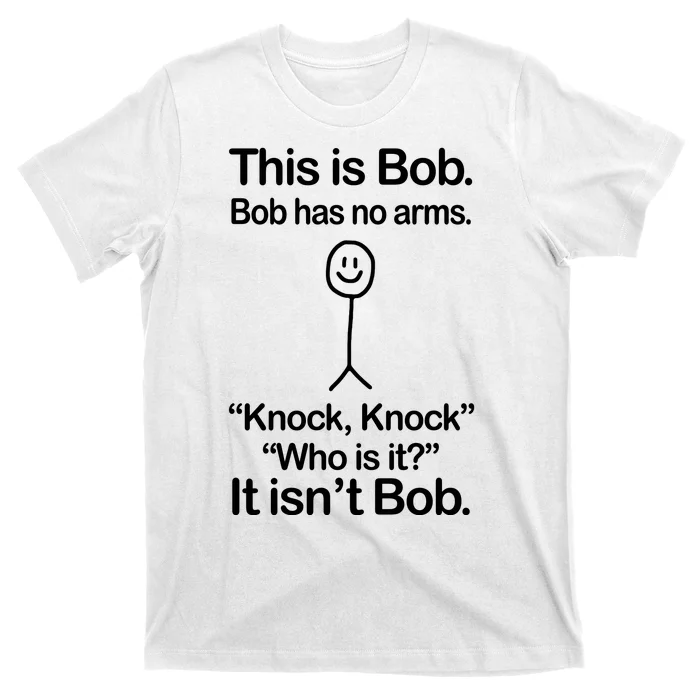 This Is Bob Bob Has No Arms Sarcastic Funny T-Shirt