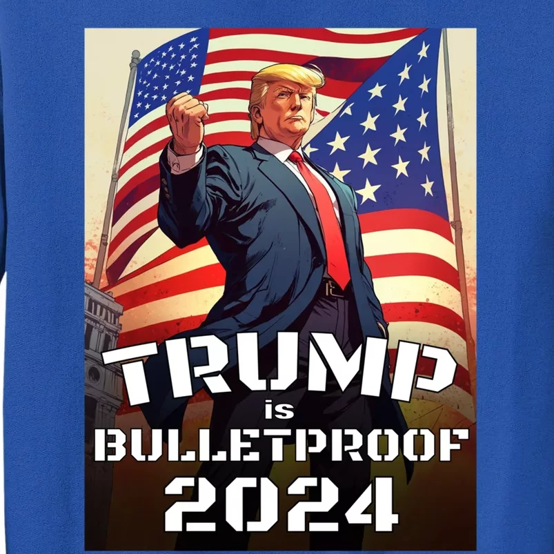 Trump Is Bulletproof Fight! Fight! Fight! 2024 Cute Gift Tall Sweatshirt