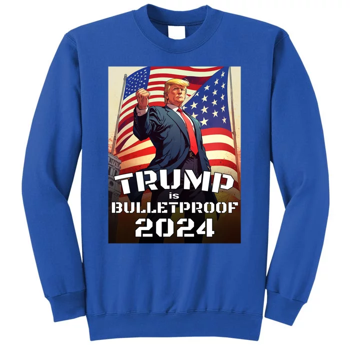 Trump Is Bulletproof Fight! Fight! Fight! 2024 Cute Gift Tall Sweatshirt