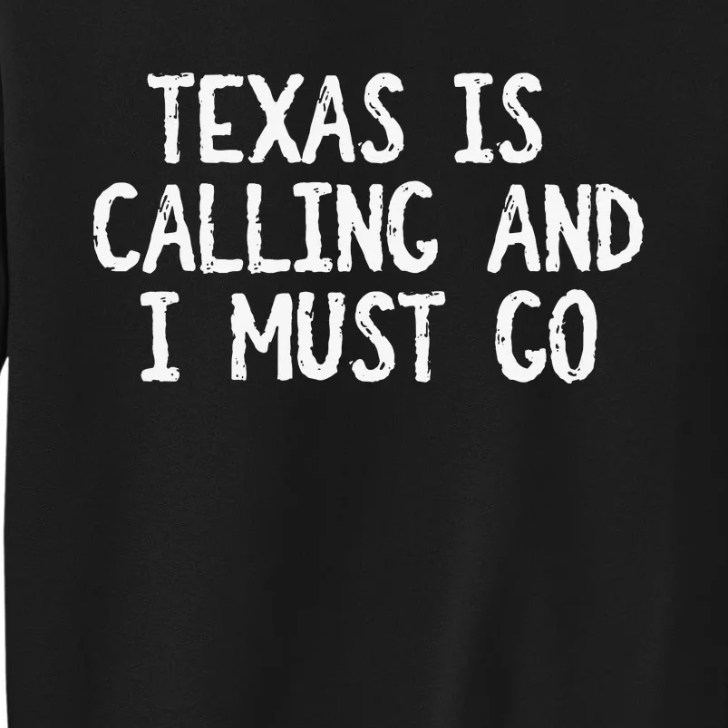 Texas is Calling and I Must Go Funny Home State Sweatshirt