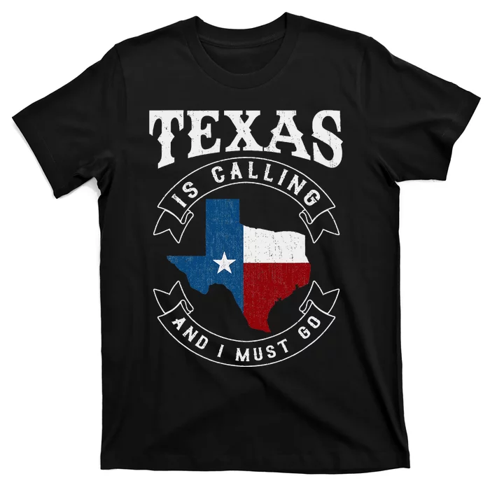 Texas Is Calling And I Must Go Texas T-Shirt