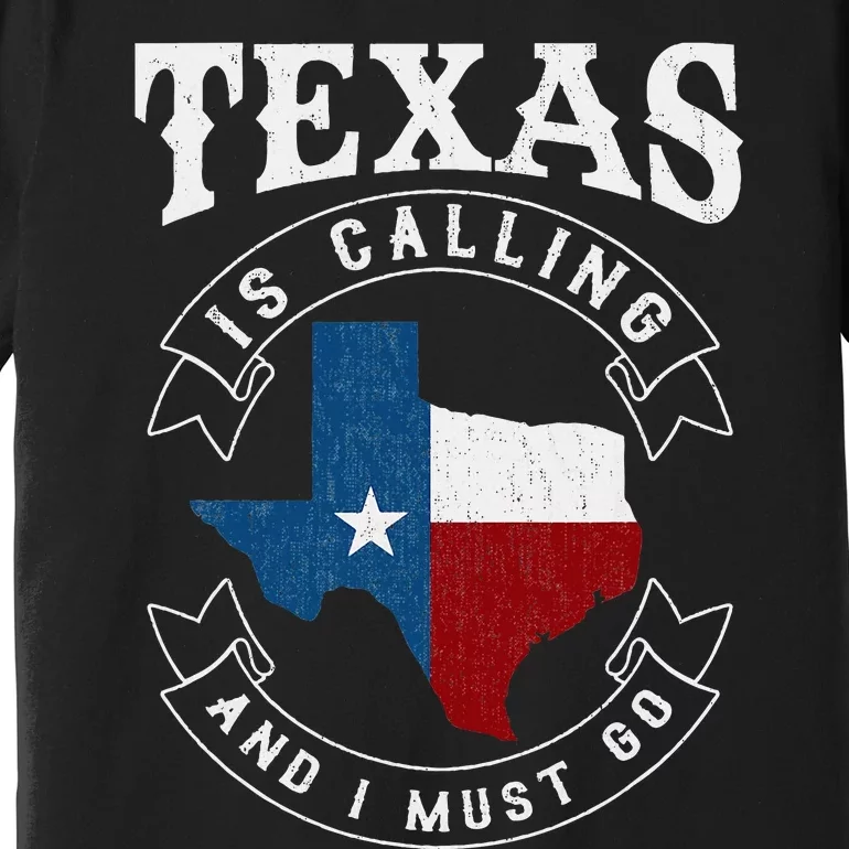 Texas Is Calling And I Must Go Texas Premium T-Shirt