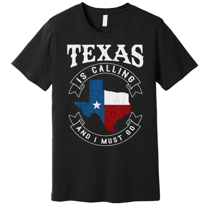 Texas Is Calling And I Must Go Texas Premium T-Shirt