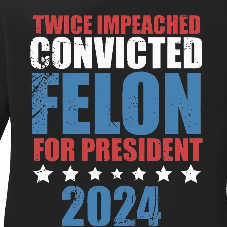 Twice Impeached Convicted Felon For President 2024 Ladies Long Sleeve Shirt