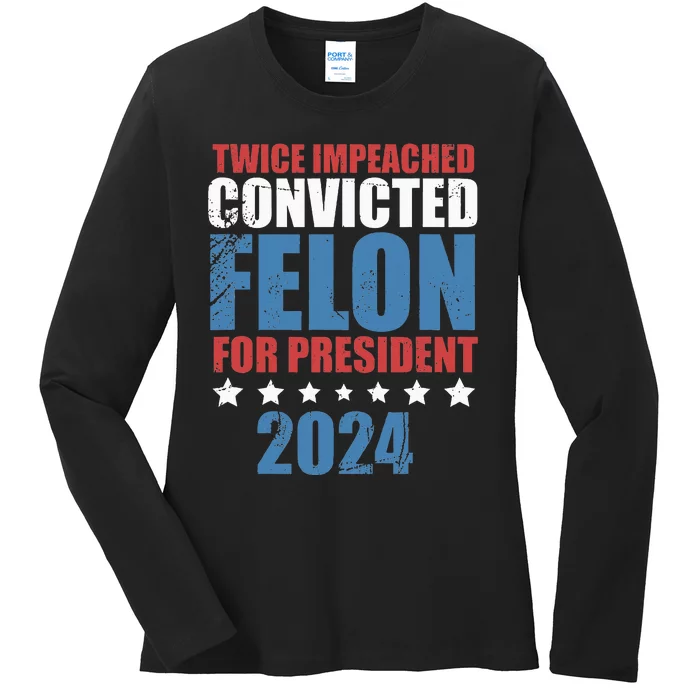 Twice Impeached Convicted Felon For President 2024 Ladies Long Sleeve Shirt