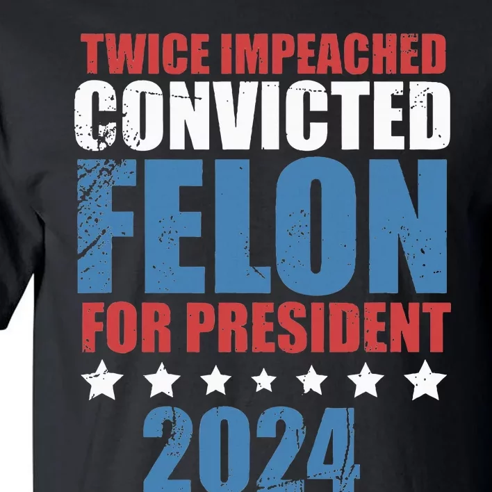 Twice Impeached Convicted Felon Tall T-Shirt