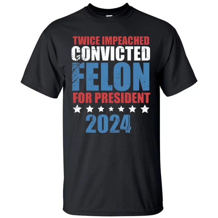 Twice Impeached Convicted Felon Tall T-Shirt