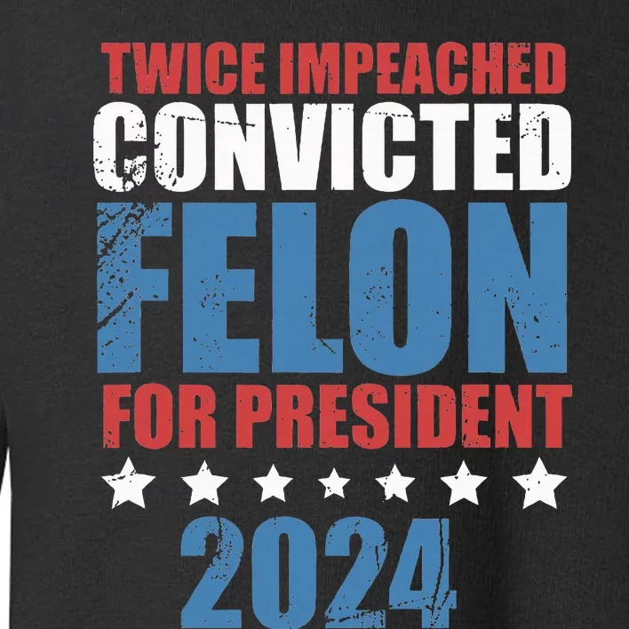 Twice Impeached Convicted Felon Toddler Sweatshirt