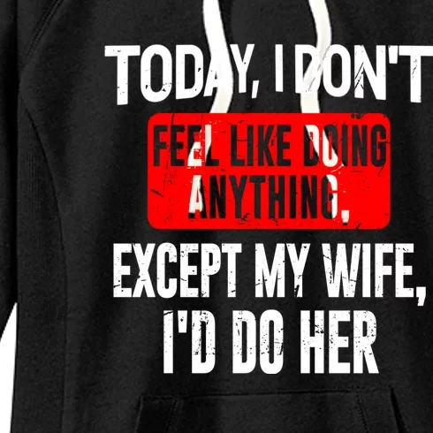 Today I Don't Feel Like Doing Anything Except My Wife I'd Do Her Gift Women's Fleece Hoodie