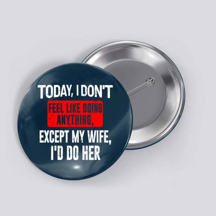 Today I Don't Feel Like Doing Anything Except My Wife I'd Do Her Gift Button