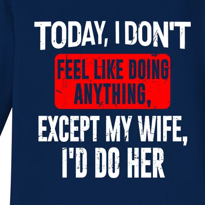 Today I Don't Feel Like Doing Anything Except My Wife I'd Do Her Gift Baby Long Sleeve Bodysuit