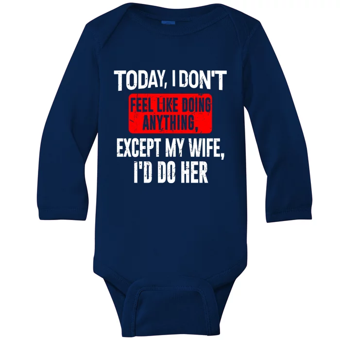 Today I Don't Feel Like Doing Anything Except My Wife I'd Do Her Gift Baby Long Sleeve Bodysuit