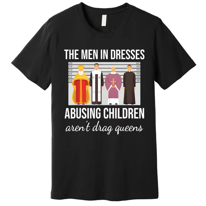 The In Dresses Abusing Children Arent Drag Queens Premium T-Shirt