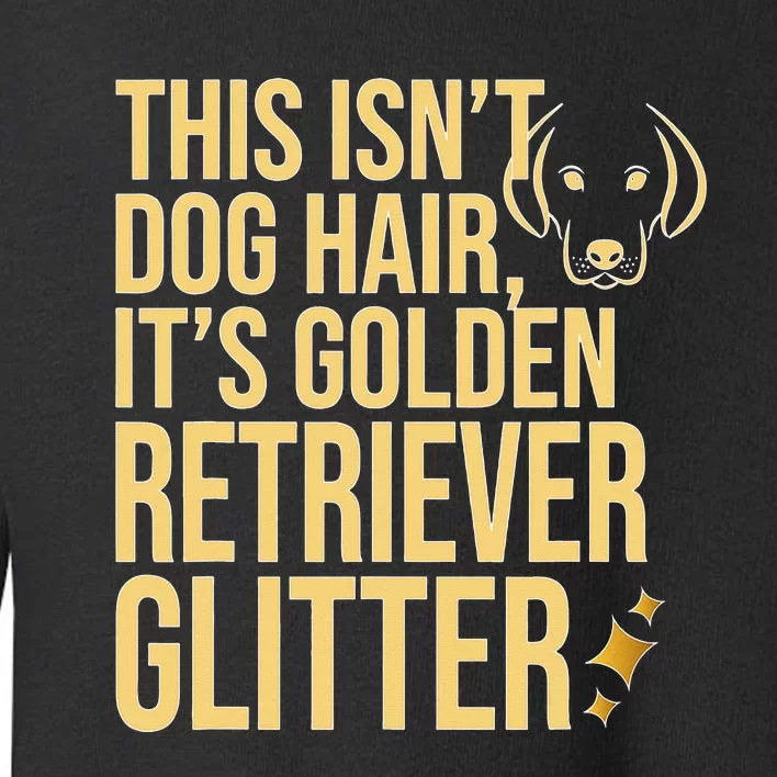 This Isn't Dog Hair, It's Golden Retriever Glitter Toddler Sweatshirt