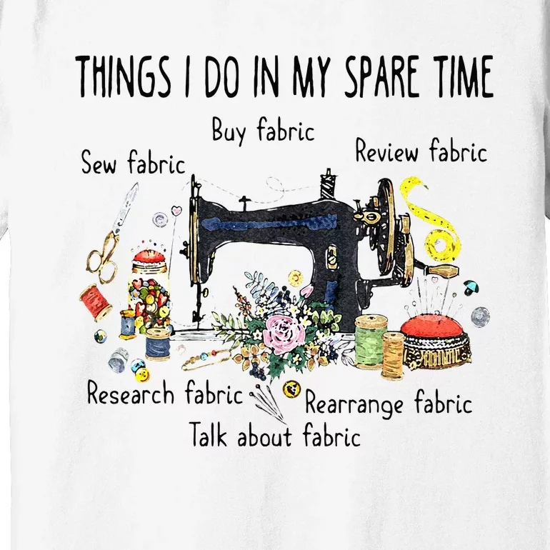 Things I Do In My Spare Time Funny Sewing Quilting Premium T-Shirt