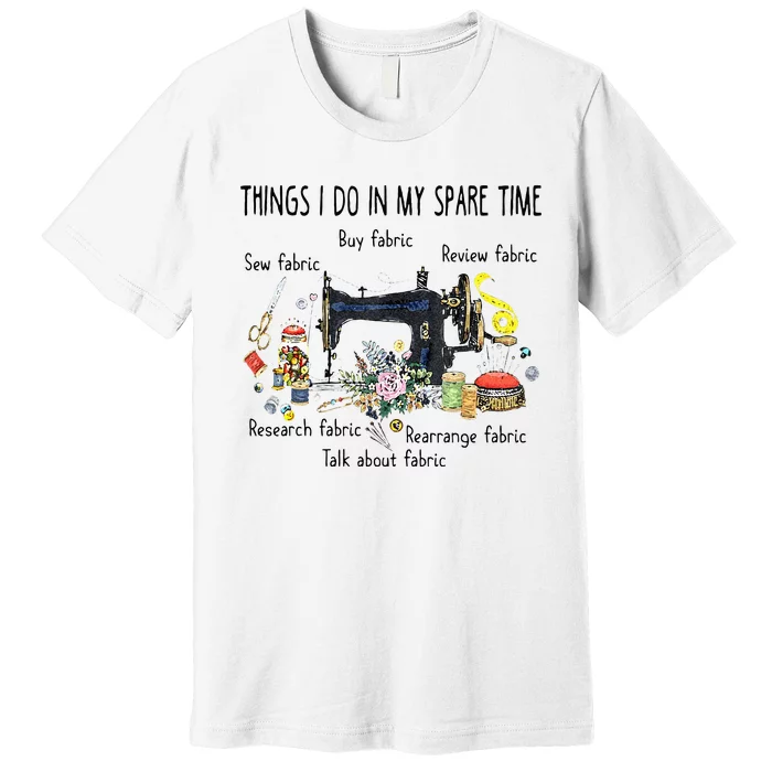 Things I Do In My Spare Time Funny Sewing Quilting Premium T-Shirt