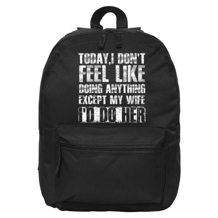 Today I DonT Feel Like Doing Anything Except My Wife 16 in Basic Backpack