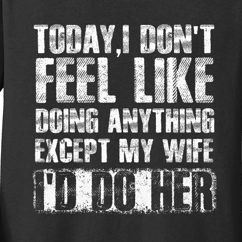 Today I DonT Feel Like Doing Anything Except My Wife Kids Long Sleeve Shirt