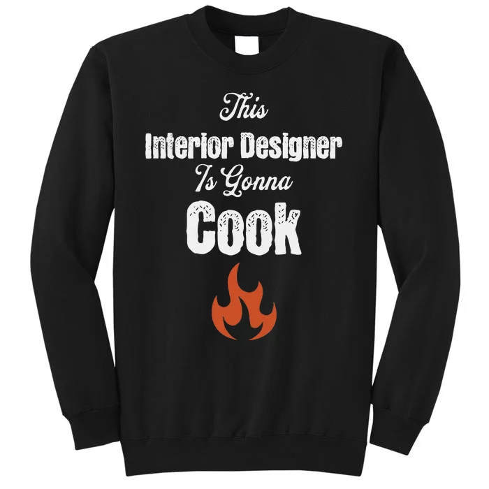 This Interior Designer Is Going To Cook Funny Styling Gag Tall Sweatshirt