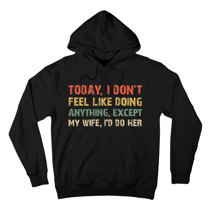 Today I Don't Feel Like Doing Anything Except My Wife Tall Hoodie