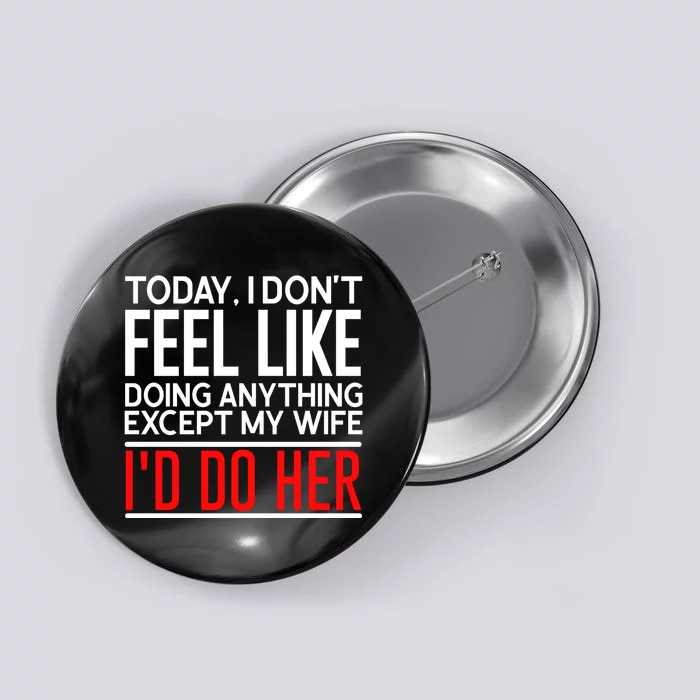 Today I Don't Feel Like Doing Anything Except My Wife I'd Do Her Gift Button