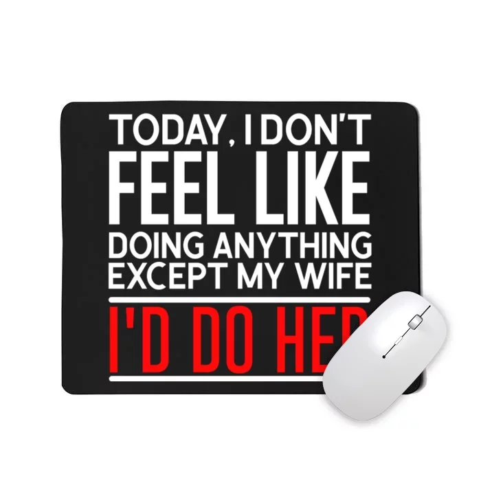 Today I Don't Feel Like Doing Anything Except My Wife I'd Do Her Gift Mousepad