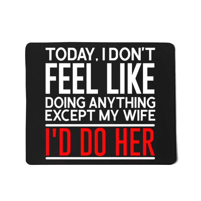 Today I Don't Feel Like Doing Anything Except My Wife I'd Do Her Gift Mousepad