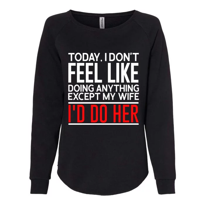 Today I Don't Feel Like Doing Anything Except My Wife I'd Do Her Gift Womens California Wash Sweatshirt