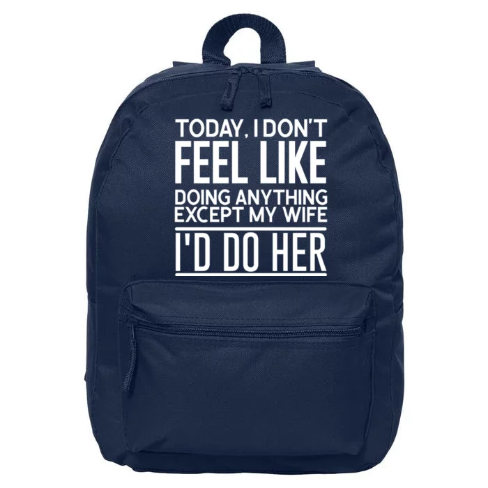 Today I Don't Feel Like Doing Anything Except My Wife I'd Do Her Gift 16 in Basic Backpack