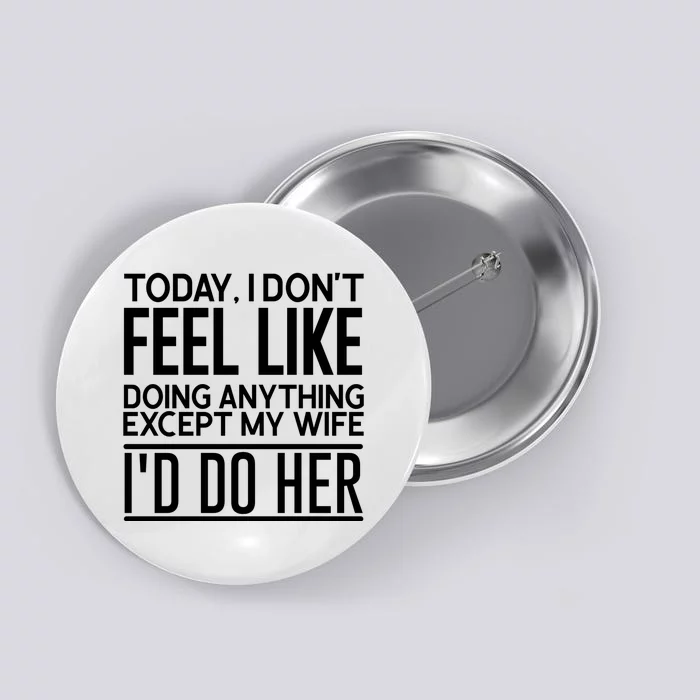 Today I Don't Feel Like Doing Anything Except My Wife I'd Do Her Gift Button