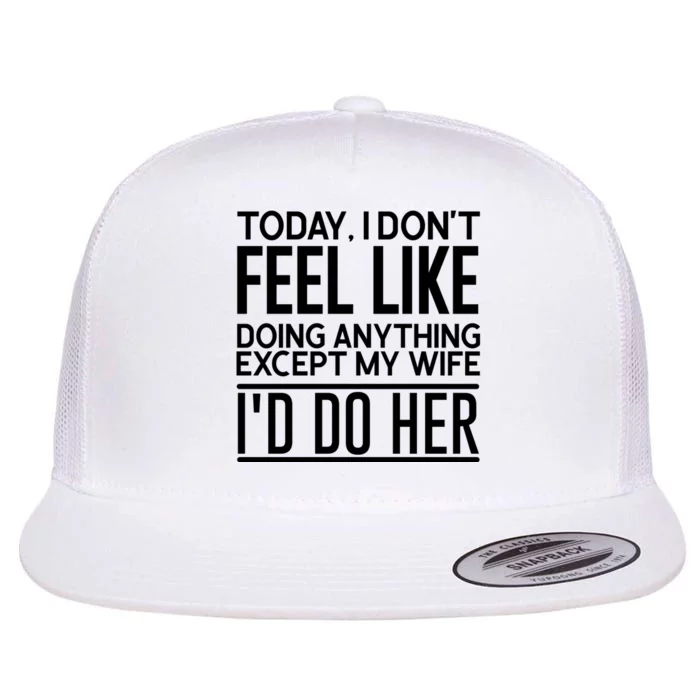 Today I Don't Feel Like Doing Anything Except My Wife I'd Do Her Gift Flat Bill Trucker Hat