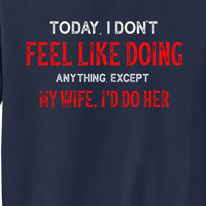 Today I Don't Feel Like Doing Anything Except My Wife I'd Do Her Gift Sweatshirt