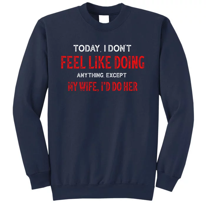 Today I Don't Feel Like Doing Anything Except My Wife I'd Do Her Gift Sweatshirt