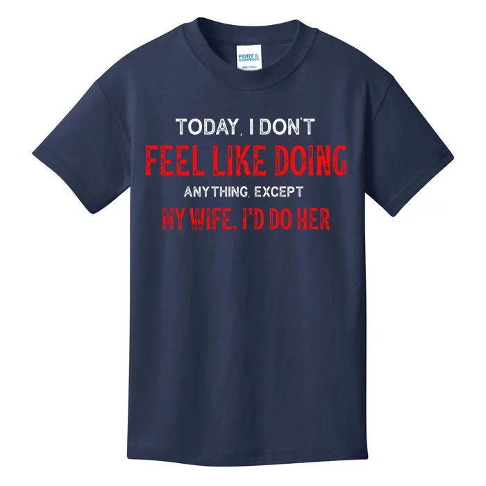 Today I Don't Feel Like Doing Anything Except My Wife I'd Do Her Gift Kids T-Shirt