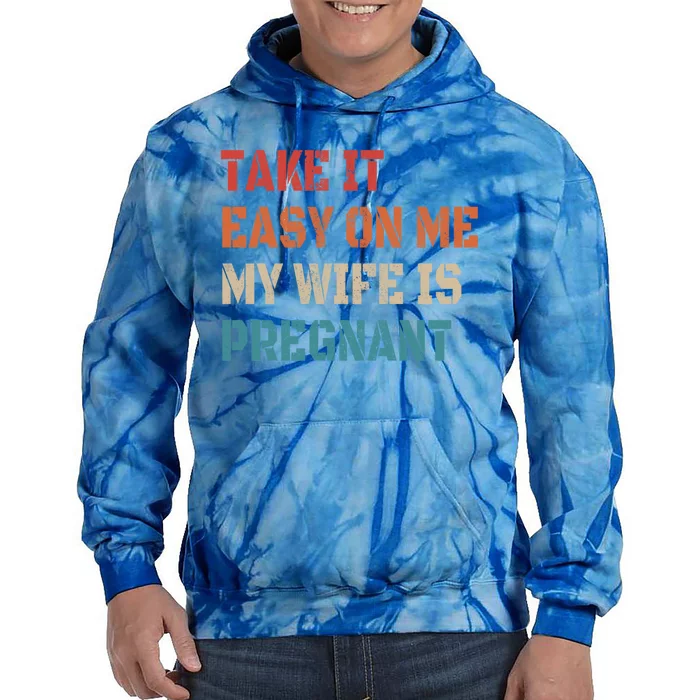 Take It Easy On Me My Wife Is Pregnant Father To Be Funny Gift Tie Dye Hoodie