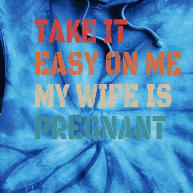 Take It Easy On Me My Wife Is Pregnant Father To Be Funny Gift Tie Dye Hoodie