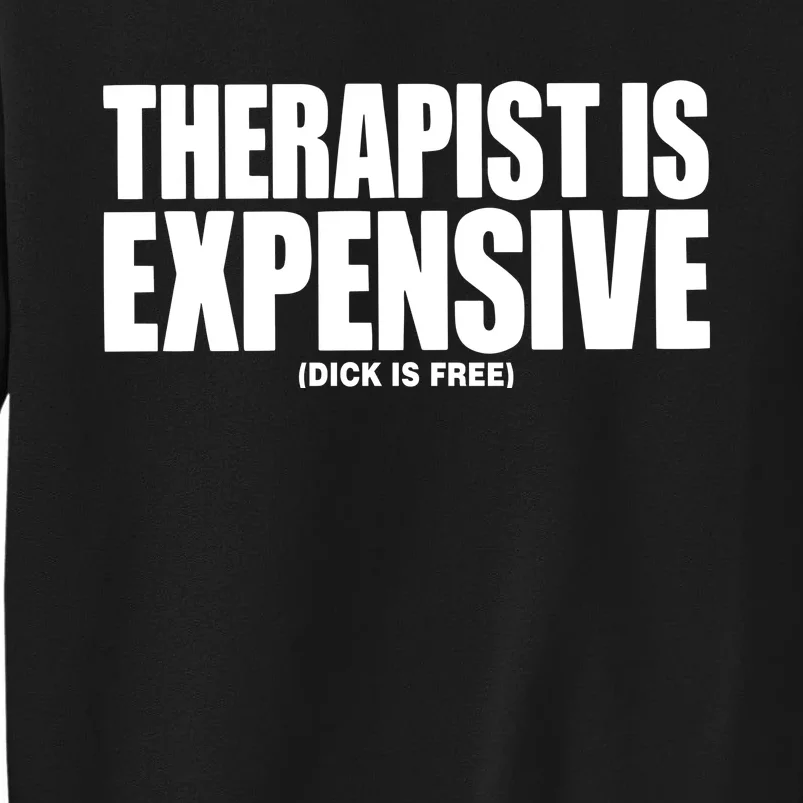 Therapy Is Expensive Dick Is Free Tall Sweatshirt