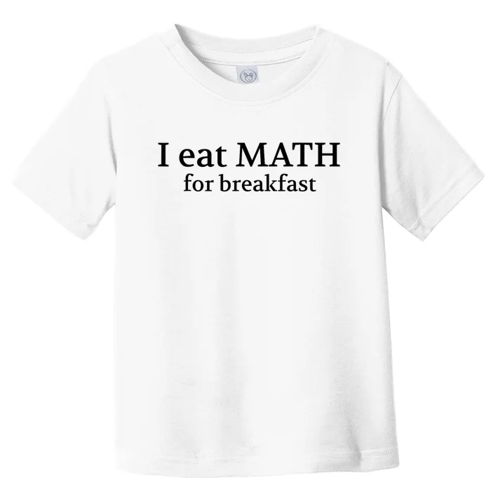 Teachers I Eat Math For Breakfast Toddler T-Shirt