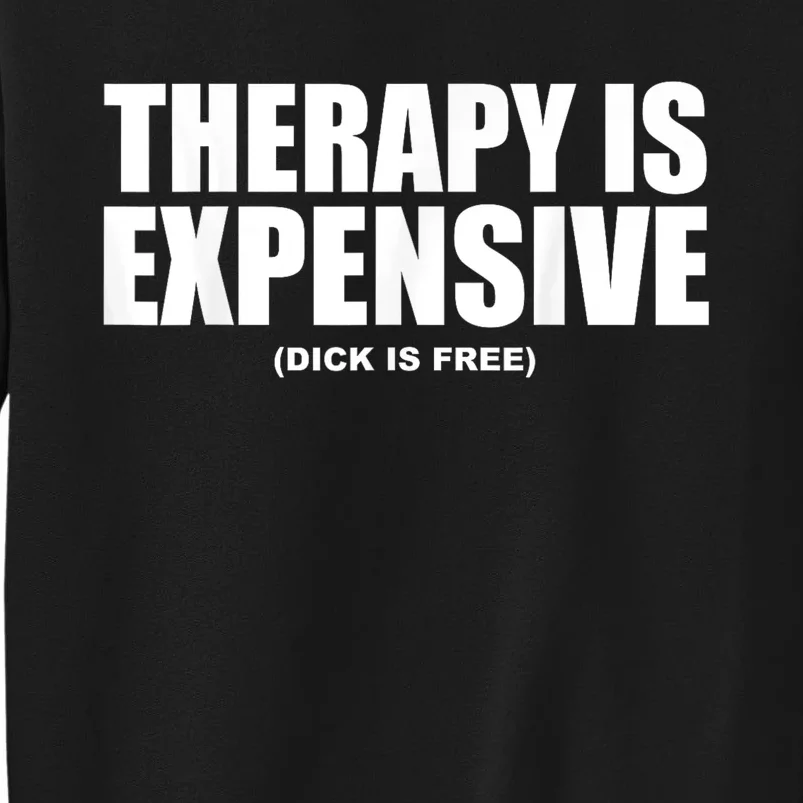 Therapy Is Expensive Dick Is Free Funny Sweatshirt