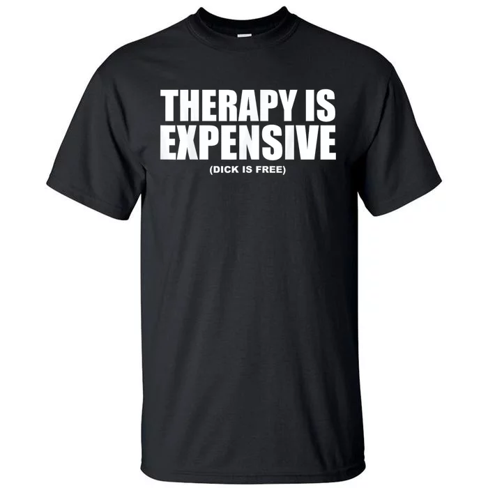 Therapy Is Expensive Dick Is Free Funny Tall T-Shirt