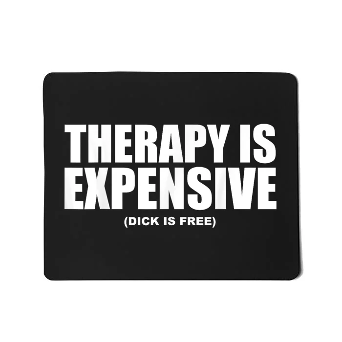 Therapy Is Expensive Dick Is Free Funny Mousepad