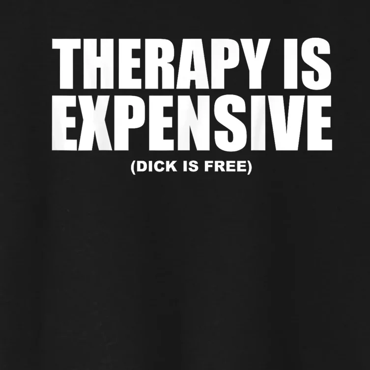 Therapy Is Expensive Dick Is Free Funny Women's Crop Top Tee