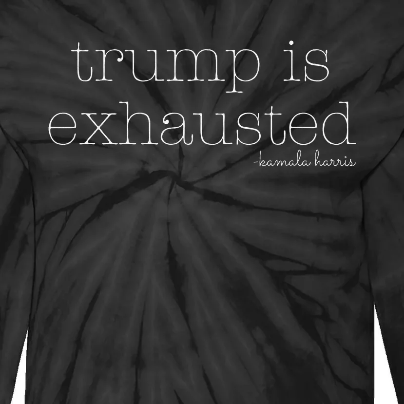 Trump Is Exhausted Sarcasm Kamala Harris Commentary Tie-Dye Long Sleeve Shirt