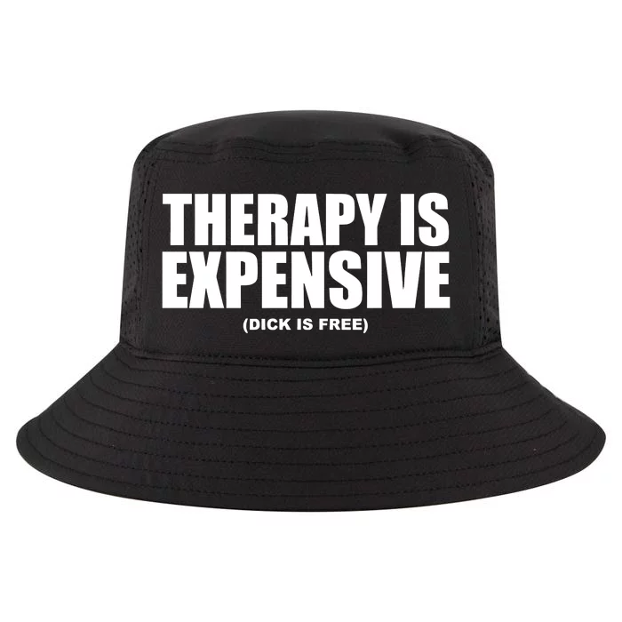 Therapy Is Expensive Dick Is Free Cool Comfort Performance Bucket Hat