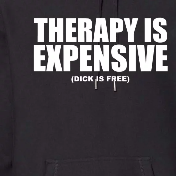 Therapy Is Expensive Dick Is Free Premium Hoodie